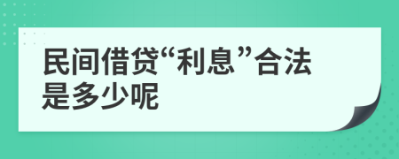 民间借贷“利息”合法是多少呢