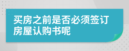 买房之前是否必须签订房屋认购书呢