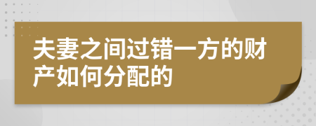 夫妻之间过错一方的财产如何分配的