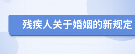 残疾人关于婚姻的新规定