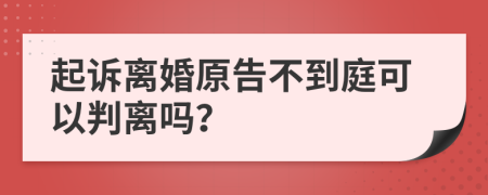 起诉离婚原告不到庭可以判离吗？