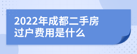 2022年成都二手房过户费用是什么
