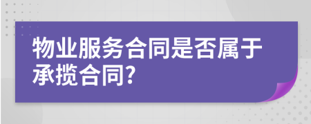 物业服务合同是否属于承揽合同?