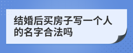 结婚后买房子写一个人的名字合法吗