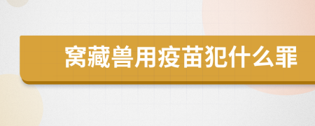 窝藏兽用疫苗犯什么罪