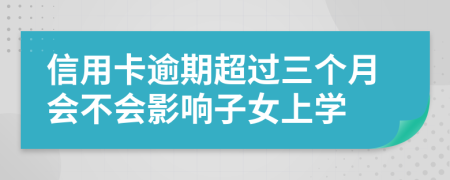 信用卡逾期超过三个月会不会影响子女上学