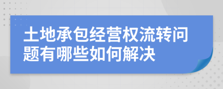 土地承包经营权流转问题有哪些如何解决