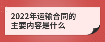 2022年运输合同的主要内容是什么