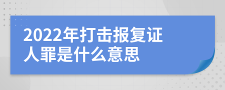 2022年打击报复证人罪是什么意思