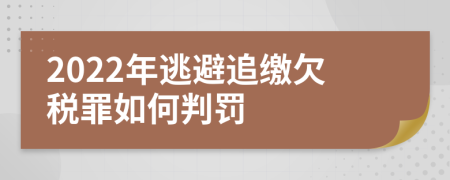 2022年逃避追缴欠税罪如何判罚