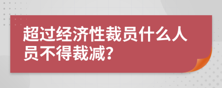 超过经济性裁员什么人员不得裁减？