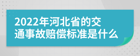 2022年河北省的交通事故赔偿标准是什么