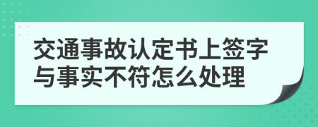 交通事故认定书上签字与事实不符怎么处理