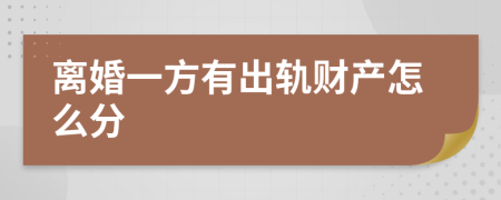 离婚一方有出轨财产怎么分