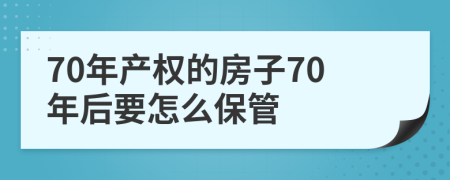 70年产权的房子70年后要怎么保管