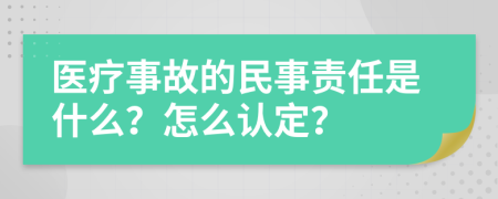 医疗事故的民事责任是什么？怎么认定？