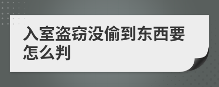 入室盗窃没偷到东西要怎么判