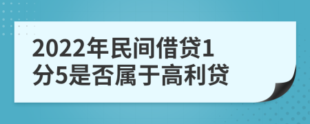 2022年民间借贷1分5是否属于高利贷