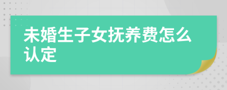 未婚生子女抚养费怎么认定