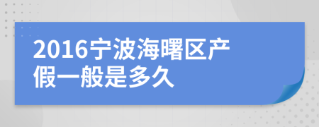 2016宁波海曙区产假一般是多久