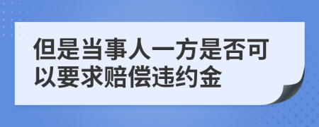 但是当事人一方是否可以要求赔偿违约金