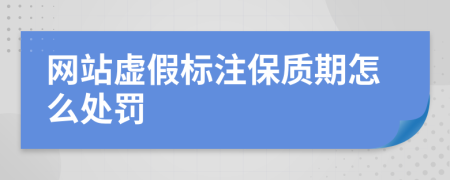 网站虚假标注保质期怎么处罚