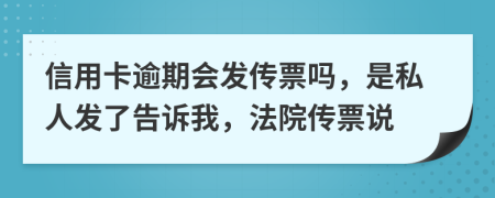 信用卡逾期会发传票吗，是私人发了告诉我，法院传票说