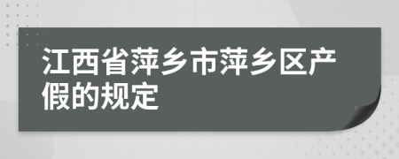 江西省萍乡市萍乡区产假的规定