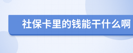 社保卡里的钱能干什么啊