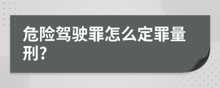 危险驾驶罪怎么定罪量刑?