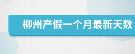 柳州产假一个月最新天数