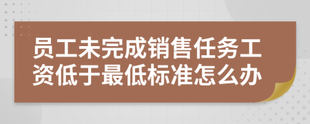 员工未完成销售任务工资低于最低标准怎么办