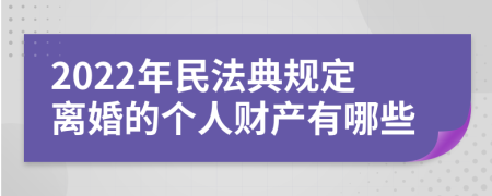 2022年民法典规定离婚的个人财产有哪些