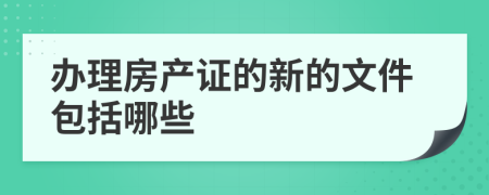 办理房产证的新的文件包括哪些