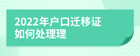 2022年户口迁移证如何处理理