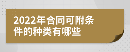 2022年合同可附条件的种类有哪些