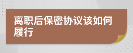 离职后保密协议该如何履行