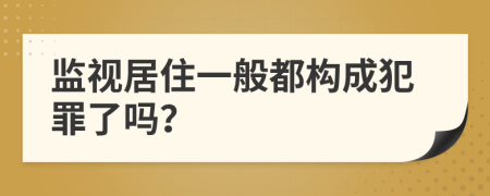 监视居住一般都构成犯罪了吗？