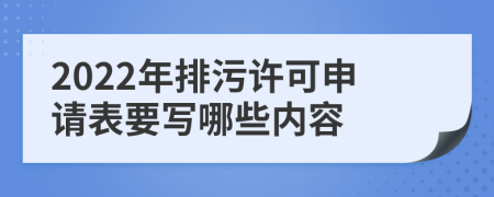 2022年排污许可申请表要写哪些内容