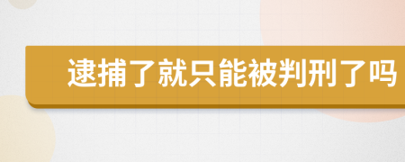 逮捕了就只能被判刑了吗