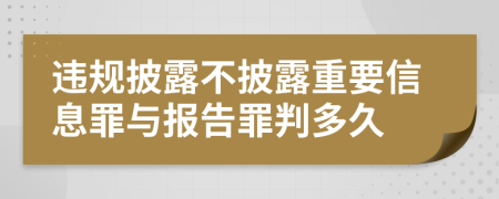 违规披露不披露重要信息罪与报告罪判多久