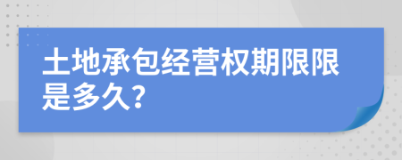 土地承包经营权期限限是多久？