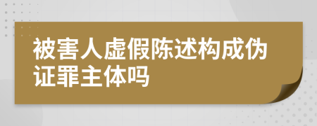 被害人虚假陈述构成伪证罪主体吗