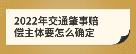 2022年交通肇事赔偿主体要怎么确定