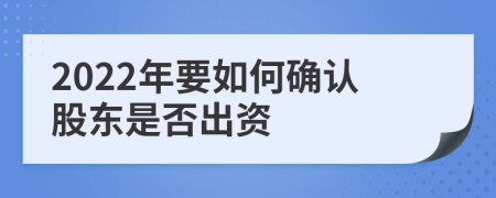 2022年要如何确认股东是否出资