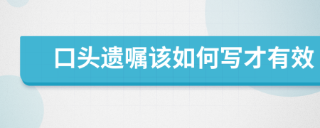 口头遗嘱该如何写才有效