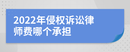 2022年侵权诉讼律师费哪个承担