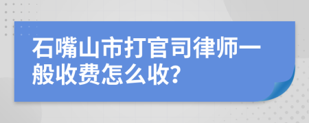 石嘴山市打官司律师一般收费怎么收？