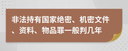 非法持有国家绝密、机密文件、资料、物品罪一般判几年