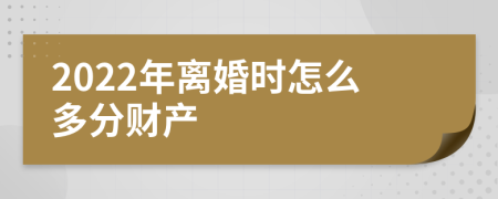 2022年离婚时怎么多分财产